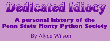 Dedicated Idiocy, A personal history of the Penn State Monty Python Society by Alyce Wilson